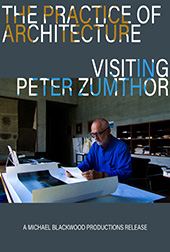 The Practice of Architecture: Visiting Peter Zumthor